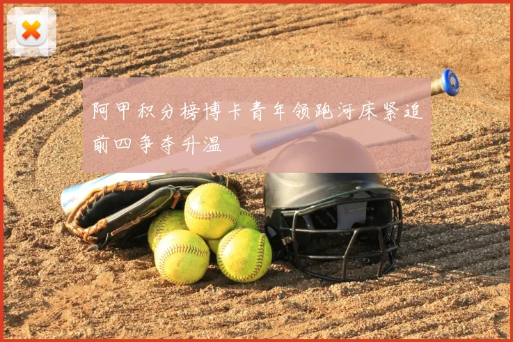 阿甲积分榜博卡青年领跑河床紧追前四争夺升温