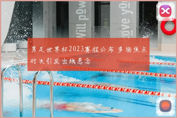 男足世界杯2023赛程公布 多场焦点对决引发出线悬念
