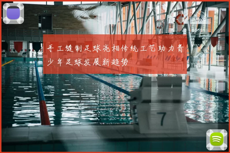 手工缝制足球亮相传统工艺助力青少年足球发展新趋势