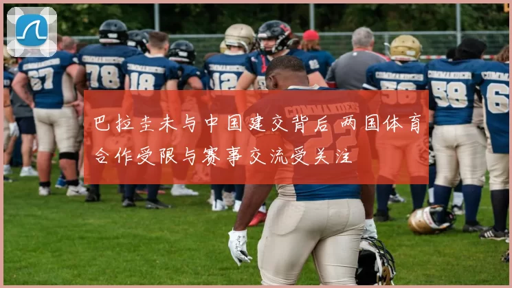 巴拉圭未与中国建交背后 两国体育合作受限与赛事交流受关注