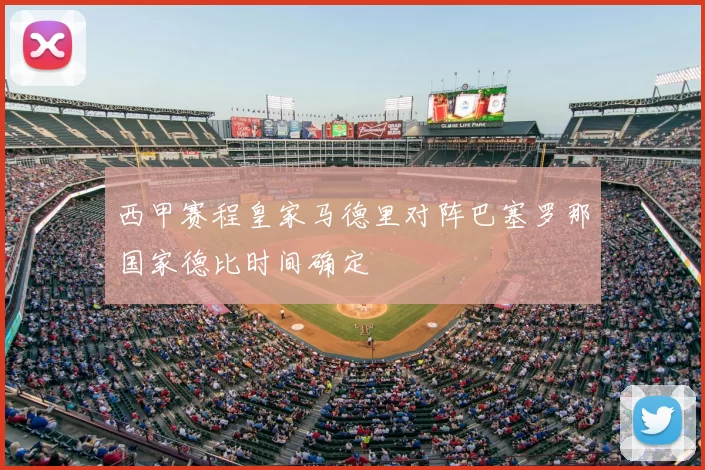 西甲赛程皇家马德里对阵巴塞罗那国家德比时间确定