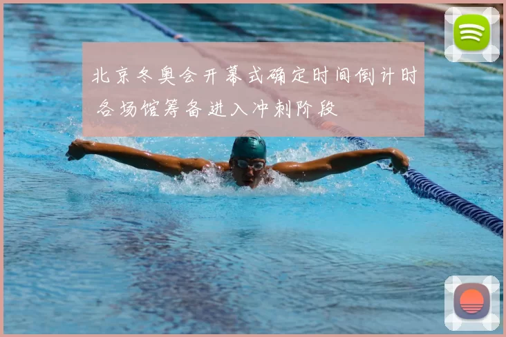 北京冬奥会开幕式确定时间倒计时 各场馆筹备进入冲刺阶段