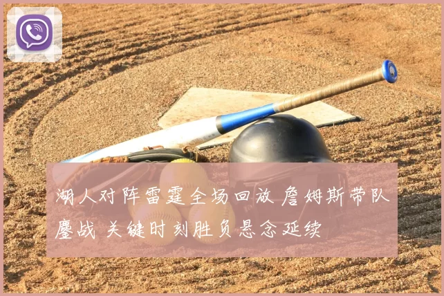 湖人对阵雷霆全场回放 詹姆斯带队鏖战 关键时刻胜负悬念延续